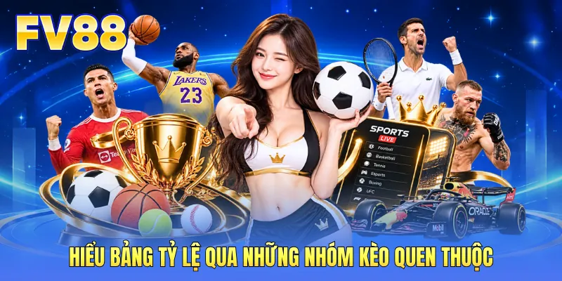 Hiểu bảng tỷ lệ qua những nhóm kèo quen thuộc