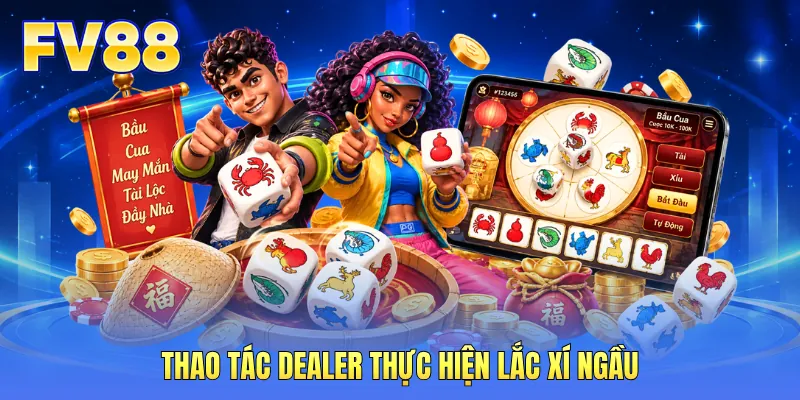 Thao tác dealer thực hiện lắc xí ngầu